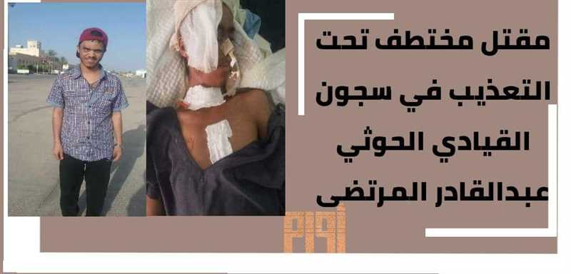 مقتل مختطف تحت التعذيب في سجون القيادي الحوثي عبدالقادرالمرتضى.